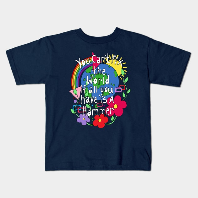 You Cant Fix the world if all you have is a Hammer Kids T-Shirt by Kezylou